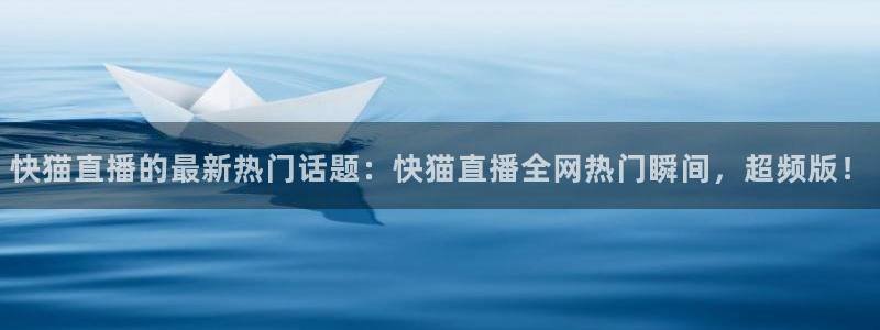 nba直播直播吧：快猫直播的最新热门话题：快猫直播全网热门瞬间，超频版！