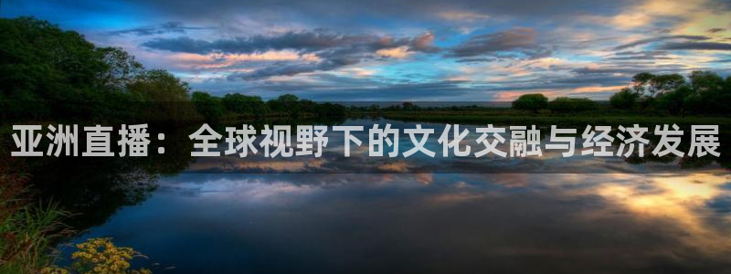 直播吧ncaa：亚洲直播：全球视野下的文化交融与经济发展