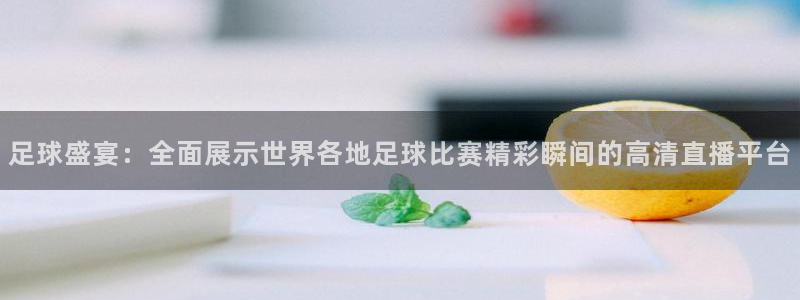 直播吧.：足球盛宴：全面展示世界各地足球比赛精彩瞬间的高清直播平台